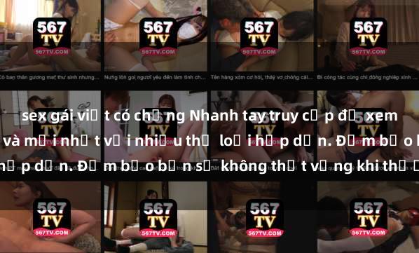 sex gái việt có chồng Nhanh tay truy cập để xem phim sex đầy kích thích và mới nhất với nhiều thể loại hấp dẫn. Đảm bảo bạn sẽ không thất vọng khi thưởng thức.