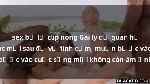 sex bị lộ clip nóng Gái ly dị quan hệ tìm kiếm hạnh phúc mới sau đổ vỡ tình cảm, muốn bước vào cuộc sống mới không còn ám ảnh của quá khứ.