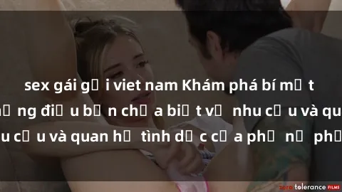 sex gái gọi viet nam Khám phá bí mật về sex gái tây: Những điều bạn chưa biết về nhu cầu và quan hệ tình dục của phụ nữ phương Tây.