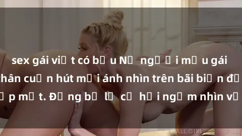 sex gái việt có bầu Nữ người mẫu gái nóng bỏng khỏa thân cuốn hút mọi ánh nhìn trên bãi biển đẹp mắt. Đừng bỏ lỡ cơ hội ngắm nhìn vẻ đẹp hoàn hảo này!