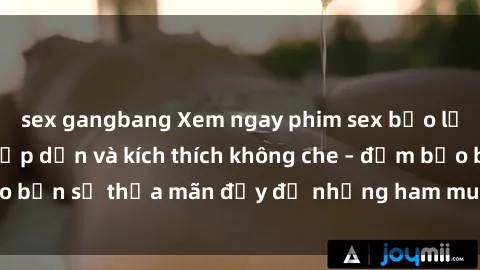 sex gangbang Xem ngay phim sex bạo lực vietsub cực kỳ hấp dẫn và kích thích không che – đảm bảo bạn sẽ thỏa mãn đầy đủ những ham muốn tình dục của mình.