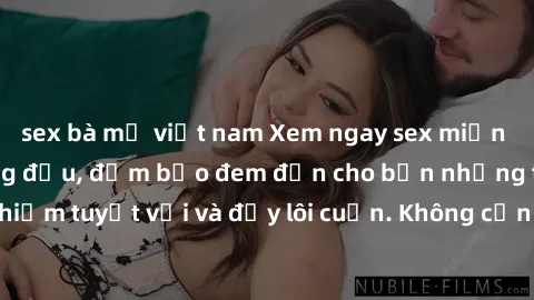 sex bà mẹ việt nam Xem ngay sex miễn phí tại website hàng đầu, đảm bảo đem đến cho bạn những trải nghiệm tuyệt vời và đầy lôi cuốn. Không cần đăng ký, hoàn toàn miễn phí!