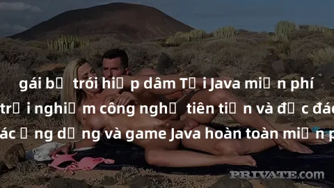 gái bị trói hiếp dâm Tải Java miễn phí ngay hôm nay để trải nghiệm công nghệ tiên tiến và độc đáo. Hãy khám phá các ứng dụng và game Java hoàn toàn miễn phí, mang lại trải nghiệm tuyệt vời cho điện th