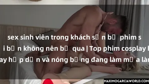 sex sinh viên trong khách sạn bộ phim sex cosplay tuyệt vời bạn không nên bỏ qua | Top phim cosplay hấp dẫn và nóng bỏng đang làm mưa làm gió trong giới trẻ