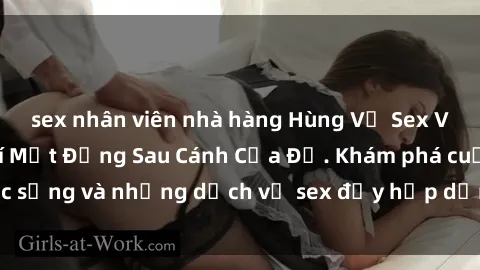 sex nhân viên nhà hàng Hùng Vỹ Sex Việt Nam: Những Bí Mật Đằng Sau Cánh Cửa Đỏ. Khám phá cuộc sống và những dịch vụ sex đầy hấp dẫn của người Việt Nam.