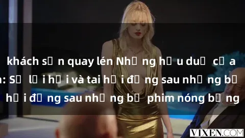 khách sạn quay lén Những hậu duệ của clip sex đình đám: Sự lợi hại và tai hại đằng sau những bộ phim nóng bỏng