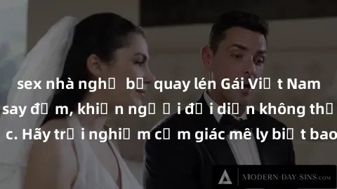 sex nhà nghỉ bị quay lén Gái Việt Nam dâm đãng làm tình say đắm, khiến người đối diện không thể cưỡng lại được. Hãy trải nghiệm cảm giác mê ly biết bao của phong cách yêu đương đậm chất dân tộc!