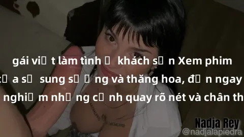 gái việt làm tình ở khách sạn Xem phim sex HD: Đỉnh cao của sự sung sướng và thăng hoa, đến ngay để trải nghiệm những cảnh quay rõ nét và chân thực nhất. Hãy cùng khám phá!