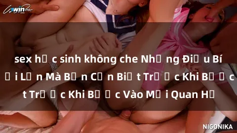 sex học sinh không che Những Điều Bí Mật Về Sex Người Lớn Mà Bạn Cần Biết Trước Khi Bước Vào Mối Quan Hệ