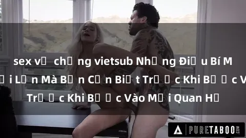 sex vợ chồng vietsub Những Điều Bí Mật Về Sex Người Lớn Mà Bạn Cần Biết Trước Khi Bước Vào Mối Quan Hệ