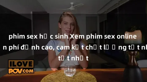 phim sex học sinh Xem phim sex online miễn phí đỉnh cao, cam kết chất lượng tốt nhất