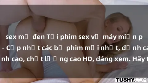 sex mỹ đen Tải phim sex về máy miễn phí và nhanh chóng - Cập nhật các bộ phim mới nhất, đỉnh cao, chất lượng cao HD, đáng xem. Hãy trải nghiệm ngay!