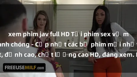 xem phim jav full HD Tải phim sex về máy miễn phí và nhanh chóng - Cập nhật các bộ phim mới nhất, đỉnh cao, chất lượng cao HD, đáng xem. Hãy trải nghiệm ngay!