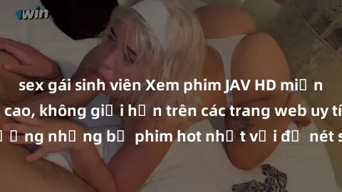 sex gái sinh viên Xem phim JAV HD miễn phí chất lượng cao, không giới hạn trên các trang web uy tín. Yên tâm tận hưởng những bộ phim hot nhất với độ nét sắc sảo, đẹp mắt ngay tại nhà. Hãy trải nghiệm