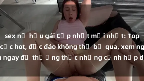 sex nữ hầu gái Cập nhật mới nhất: Top phim JAV Vietsub cực hot, độc đáo không thể bỏ qua, xem ngay để thưởng thức những cảnh hấp dẫn và đầy kích thích!