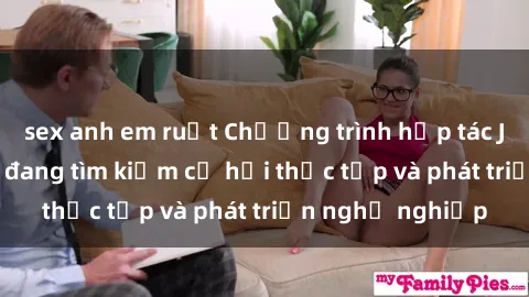 sex anh em ruột Chương trình hợp tác JAV cho sinh viên đang tìm kiếm cơ hội thực tập và phát triển nghề nghiệp