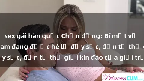 sex gái hàn quốc Chấn động: Bí mật về sex nữ sinh Việt Nam đang được hé lộ đầy sốc, đến từ thế giới kín đáo của giới trẻ.