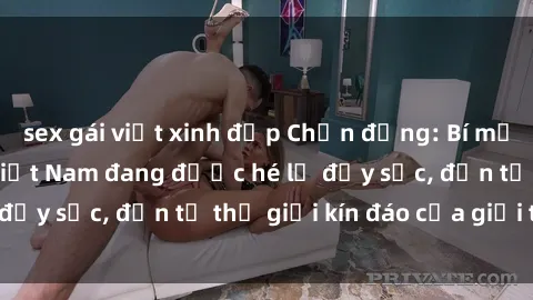 sex gái việt xinh đẹp Chấn động: Bí mật về sex nữ sinh Việt Nam đang được hé lộ đầy sốc, đến từ thế giới kín đáo của giới trẻ.