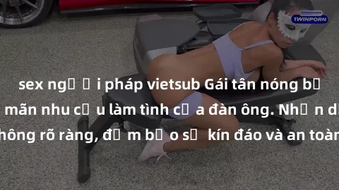 sex người pháp vietsub Gái tân nóng bỏng, dâm đãng thỏa mãn nhu cầu làm tình của đàn ông. Nhận dạng không rõ ràng, đảm bảo sự kín đáo và an toàn cho trải nghiệm tuyệt vời.
