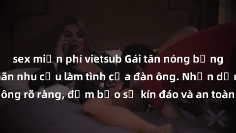 sex miễn phí vietsub Gái tân nóng bỏng, dâm đãng thỏa mãn nhu cầu làm tình của đàn ông. Nhận dạng không rõ ràng, đảm bảo sự kín đáo và an toàn cho trải nghiệm tuyệt vời.