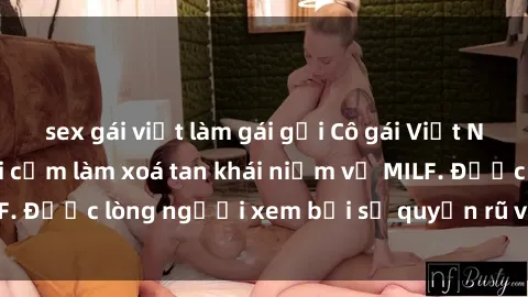 sex gái việt làm gái gọi Cô gái Việt Nam xinh đẹp và gợi cảm làm xoá tan khái niệm về MILF. Được lòng người xem bởi sự quyến rũ và dễ thương.
