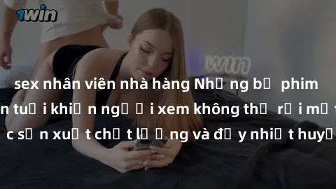 sex nhân viên nhà hàng Những bộ phim sex của phụ nữ lớn tuổi khiến người xem không thể rời mắt. Được sản xuất chất lượng và đầy nhiệt huyết, đáng xem và trải nghiệm.