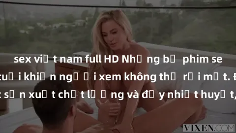sex việt nam full HD Những bộ phim sex của phụ nữ lớn tuổi khiến người xem không thể rời mắt. Được sản xuất chất lượng và đầy nhiệt huyết, đáng xem và trải nghiệm.