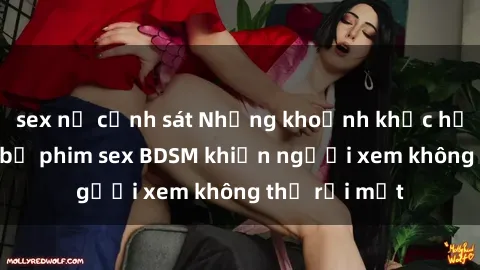 sex nữ cảnh sát Những khoảnh khắc hấp dẫn trong bộ phim sex BDSM khiến người xem không thể rời mắt