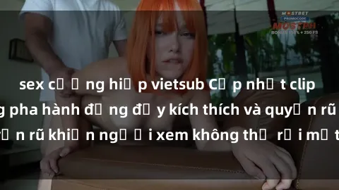 sex cưỡng hiếp vietsub Cập nhật clip nóng BDSM: Những pha hành động đầy kích thích và quyến rũ khiến người xem không thể rời mắt. Đừng bỏ lỡ!