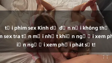 tải phim sex Kinh dị đến nỗi không thể tin nổi: Phim sex tra tấn mới nhất khiến người xem phải phát sốt!