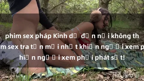 phim sex pháp Kinh dị đến nỗi không thể tin nổi: Phim sex tra tấn mới nhất khiến người xem phải phát sốt!