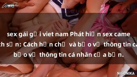 sex gái gọi viet nam Phát hiện sex camera ẩn trong khách sạn: Cách hạn chế và bảo vệ thông tin cá nhân của bạn.