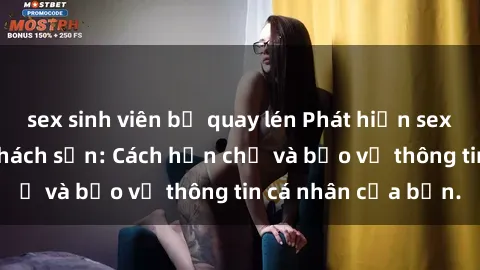 sex sinh viên bị quay lén Phát hiện sex camera ẩn trong khách sạn: Cách hạn chế và bảo vệ thông tin cá nhân của bạn.