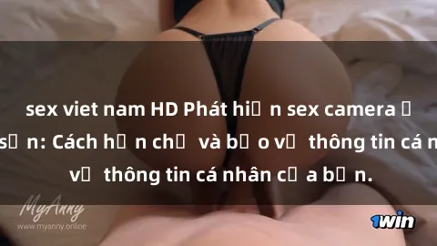 sex viet nam HD Phát hiện sex camera ẩn trong khách sạn: Cách hạn chế và bảo vệ thông tin cá nhân của bạn.