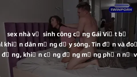 sex nhà vệ sinh công cộng Gái Việt bị lộ clip sex, scandal khiến dân mạng dậy sóng. Tin đồn và đoạn video gây chấn động, khiến cộng đồng mạng phẫn nộ và lo lắng. Bi kịch ẩn sau bức màn đen tối của thế