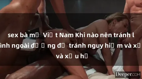 sex bà mẹ Việt Nam Khi nào nên tránh làm tình ngoài đường để tránh nguy hiểm và xấu hổ