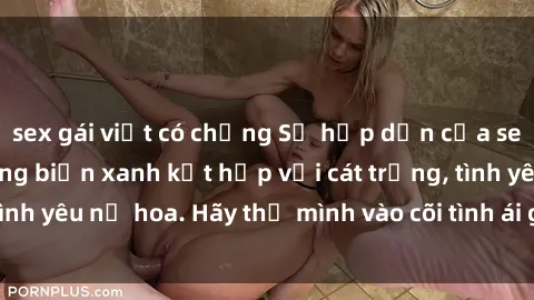 sex gái việt có chồng Sự hấp dẫn của sex bãi biển: Khi sóng biển xanh kết hợp với cát trắng, tình yêu nở hoa. Hãy thả mình vào cõi tình ái giữa sóng biển!