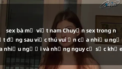 sex bà mẹ việt nam Chuyện sex trong nhà vệ sinh: Sự thật đằng sau việc thú vui ẩn của nhiều người và những nguy cơ sức khỏe cần lưu ý