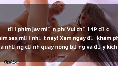 tải phim jav miễn phí Vui chơi 4P cực kỳ hấp dẫn trong phim sex mới nhất này! Xem ngay để khám phá những cảnh quay nóng bỏng và đầy kích thích của bộ phim này!