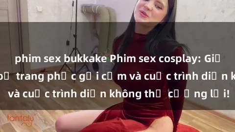 phim sex bukkake Phim sex cosplay: Giấc mơ  cùng những bộ trang phục gợi cảm và cuộc trình diễn không thể cưỡng lại!