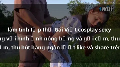 làm tình tập thể Gái Việt cosplay sexy khiến fan phát cuồng với hình ảnh nóng bỏng và gợi cảm, thu hút hàng ngàn lượt like và share trên mạng xã hội.