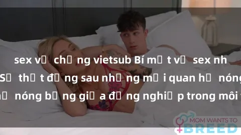 sex vợ chồng vietsub Bí mật về sex nhân viên văn phòng: Sự thật đằng sau những mối quan hệ nóng bỏng giữa đồng nghiệp trong môi trường làm việc.