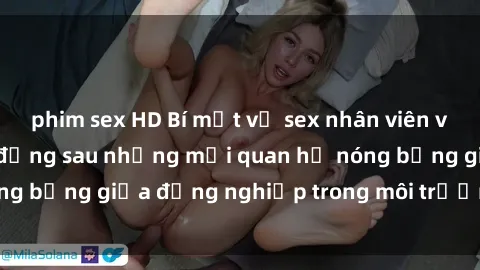 phim sex HD Bí mật về sex nhân viên văn phòng: Sự thật đằng sau những mối quan hệ nóng bỏng giữa đồng nghiệp trong môi trường làm việc.