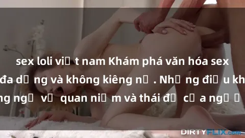 sex loli việt nam Khám phá văn hóa sex Bắc Âu: Sự tự do, đa dạng và không kiêng nể. Những điều không ngờ về quan niệm và thái độ của người Bắc Âu đối với tình dục.