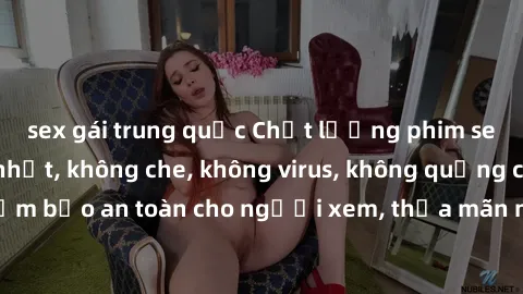 sex gái trung quốc Chất lượng phim sex cập nhật mới nhất, không che, không virus, không quảng cáo, đảm bảo an toàn cho người xem, thỏa mãn nhu cầu tình dục của bạn.