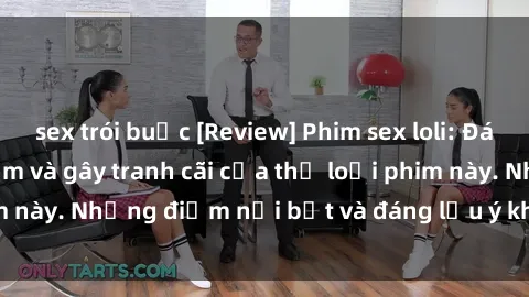 sex trói buộc [Review] Phim sex loli: Đánh giá về sự gợi cảm và gây tranh cãi của thể loại phim này. Những điểm nổi bật và đáng lưu ý khi xem phim loli.