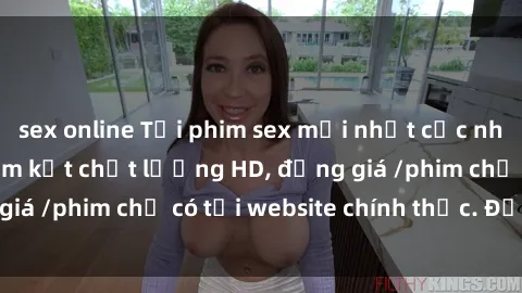 sex online Tải phim sex mới nhất cực nhanh không virus, cam kết chất lượng HD, đồng giá /phim chỉ có tại website chính thức. Đặt ngay!