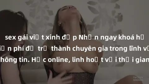 sex gái việt xinh đẹp Nhận ngay khoá học lập trình Java miễn phí để trở thành chuyên gia trong lĩnh vực công nghệ thông tin. Học online, linh hoạt với thời gian, không giới hạn địa điểm. Đăng ký ngay!