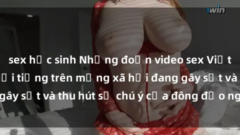 sex học sinh Những đoạn video sex Việt Nam không che nổi tiếng trên mạng xã hội đang gây sốt và thu hút sự chú ý của đông đảo người xem.