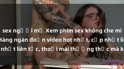 sex người mỹ Xem phim sex không che miễn phí tại đây – Hàng ngàn đoạn video hot nhất, cập nhật liên tục, thoải mái thưởng thức mà không tốn kém.